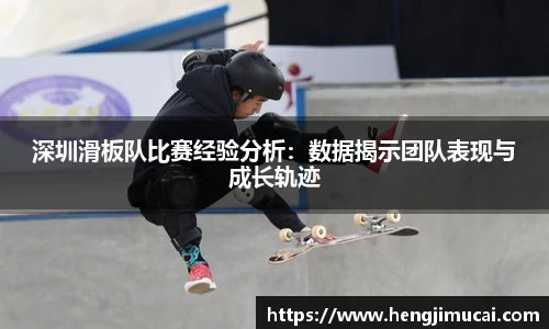 深圳滑板队比赛经验分析：数据揭示团队表现与成长轨迹