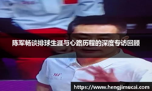 陈军畅谈排球生涯与心路历程的深度专访回顾